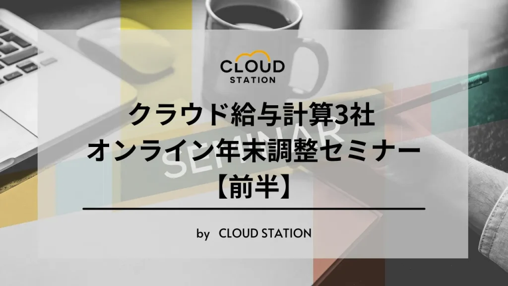 【イベントレポート】「緊急開催！クラウド給与計算3社 オンライン年末調整セミナー」（前半）