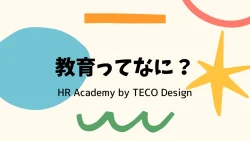 教育ってなに？HR Academy by TECO Design