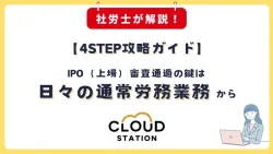 【社労士が教える4STEP攻略ガイド】IPO（上場）審査通過の鍵は日々の通常労務業務から
