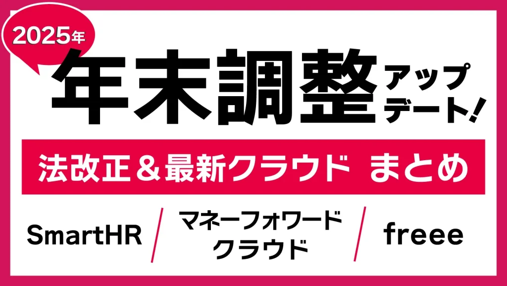 【2025年版】年末調整クラウド最新情報まとめ　～法改正と主要クラウドの新機能を一挙紹介！～